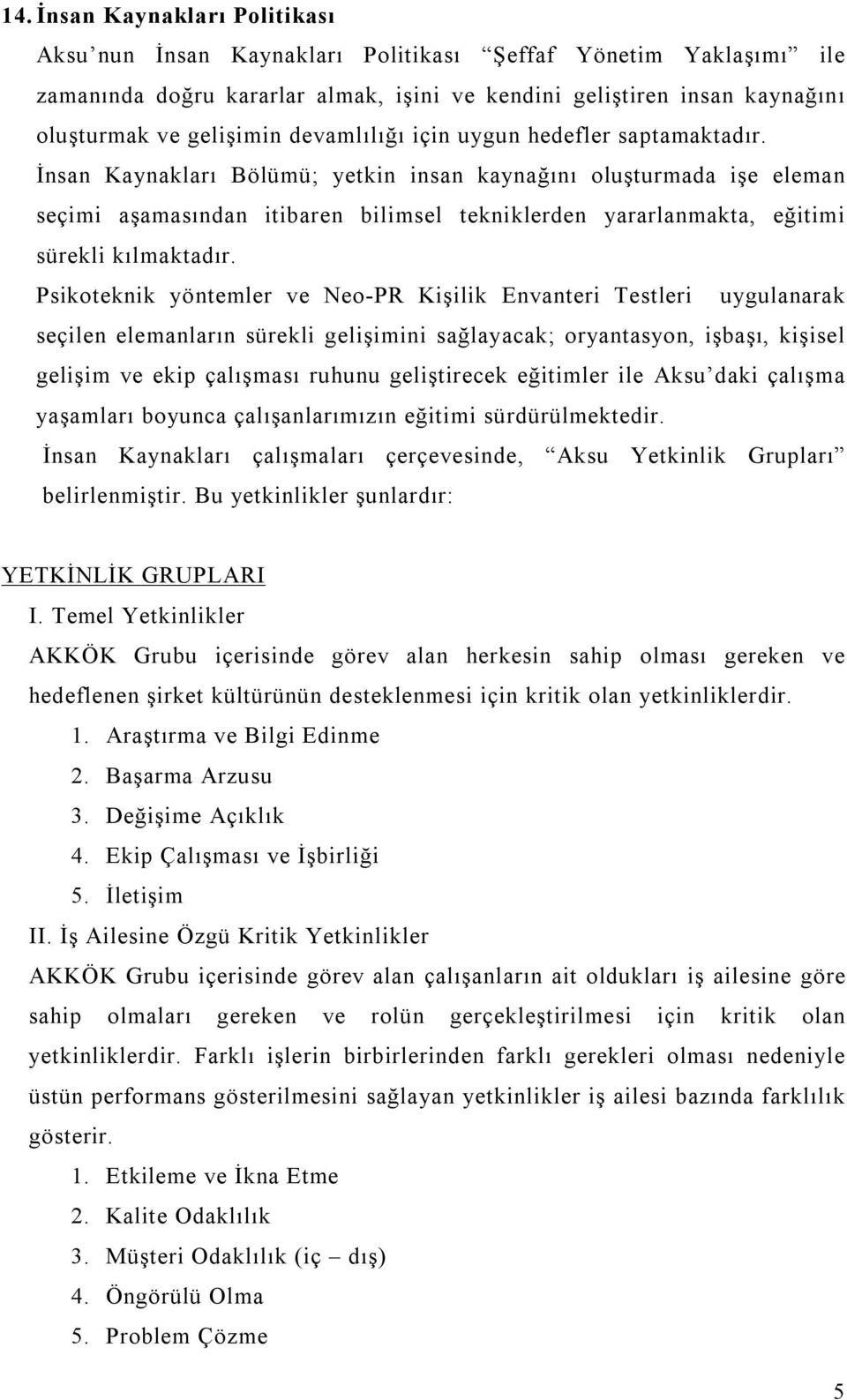 İnsan Kaynakları Bölümü; yetkin insan kaynağını oluşturmada işe eleman seçimi aşamasından itibaren bilimsel tekniklerden yararlanmakta, eğitimi sürekli kılmaktadır.