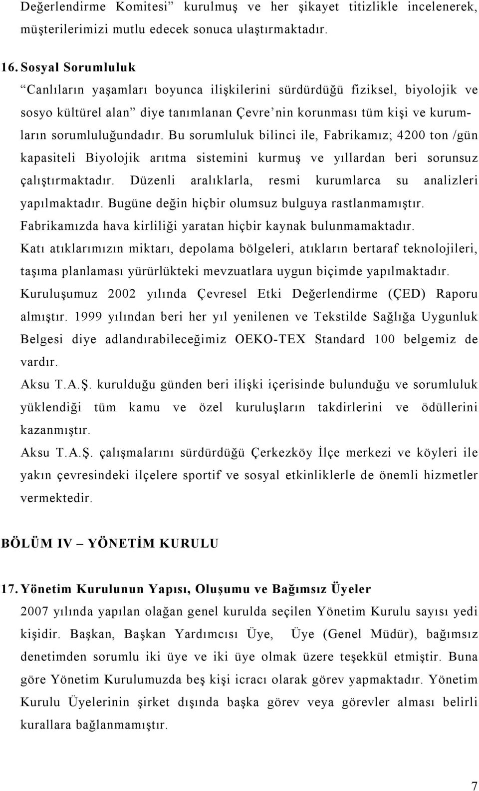 Bu sorumluluk bilinci ile, Fabrikamız; 4200 ton /gün kapasiteli Biyolojik arıtma sistemini kurmuş ve yıllardan beri sorunsuz çalıştırmaktadır.