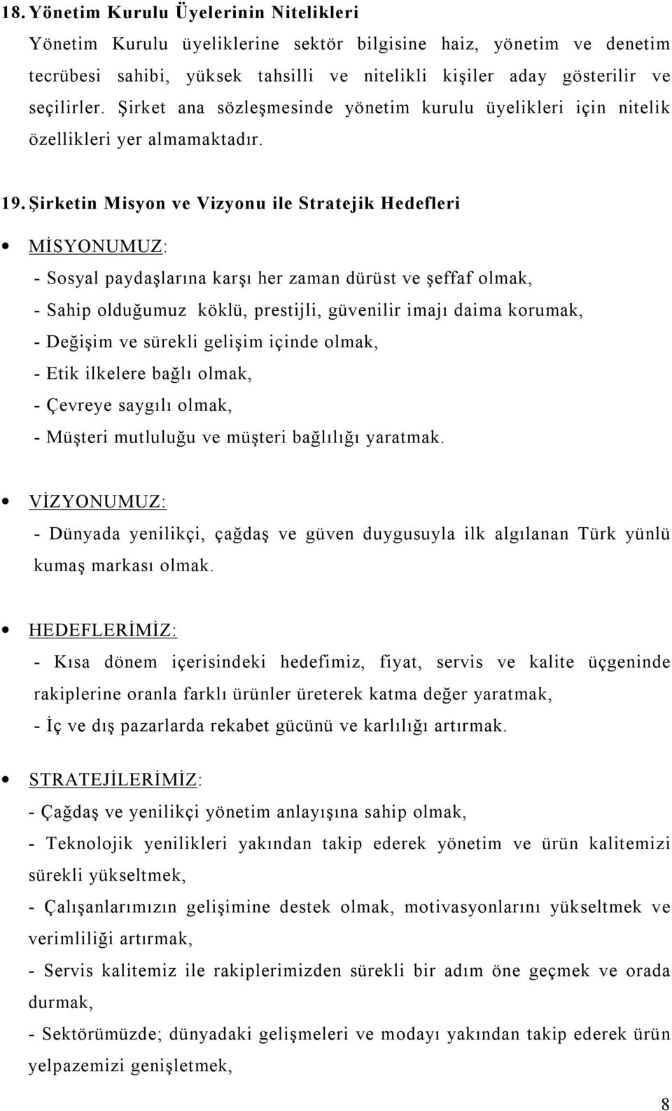 Şirketin Misyon ve Vizyonu ile Stratejik Hedefleri MİSYONUMUZ: - Sosyal paydaşlarına karşı her zaman dürüst ve şeffaf olmak, - Sahip olduğumuz köklü, prestijli, güvenilir imajı daima korumak, -