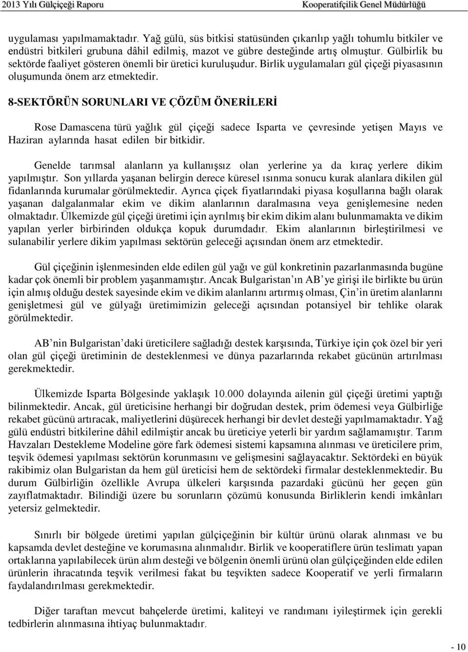 8-SEKTÖRÜN SORUNLARI VE ÇÖZÜM ÖNERİLERİ Rose Damascena türü yağlık gül çiçeği sadece Isparta ve çevresinde yetişen Mayıs ve Haziran aylarında hasat edilen bir bitkidir.