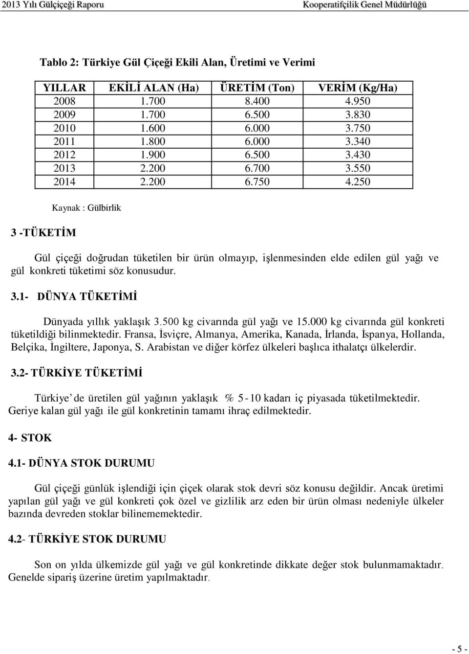 250 3 -TÜKETİM Kaynak : Gülbirlik Gül çiçeği doğrudan tüketilen bir ürün olmayıp, işlenmesinden elde edilen gül yağı ve gül konkreti tüketimi söz konusudur. 3.1- DÜNYA TÜKETİMİ Dünyada yıllık yaklaşık 3.