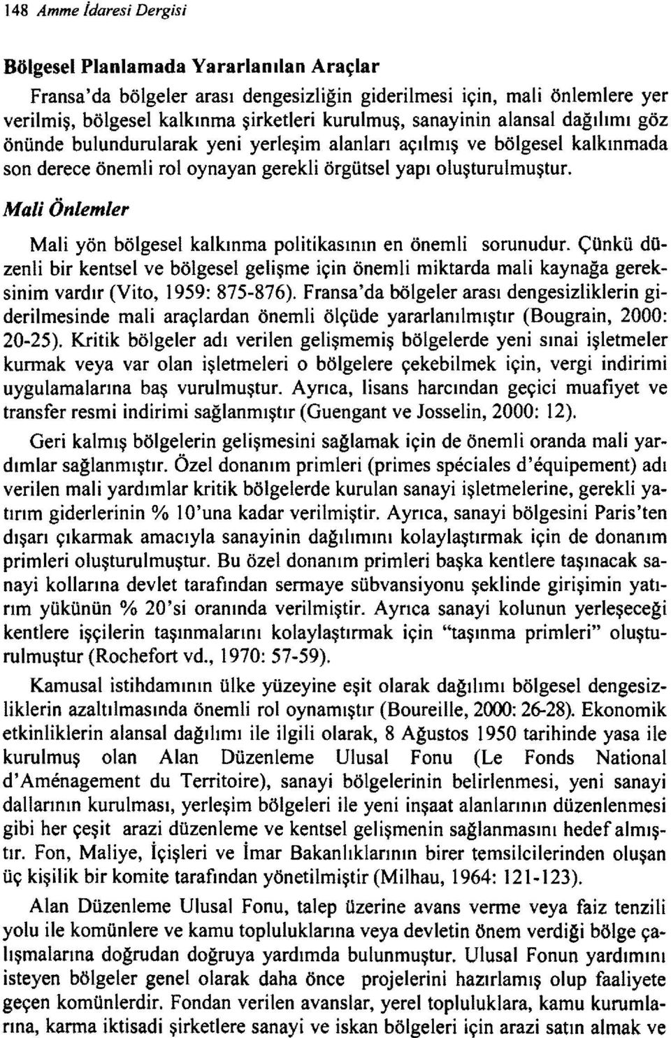 Mali Önlemler Mali yön bölgesel kalkınma politikasının en önemli sorunudur. Çünkü düzenli bir kentsel ve bölgesel gelişme için önemli miktarda mali kaynağa gereksinim vardır (Vito, ı 959: 875-876).