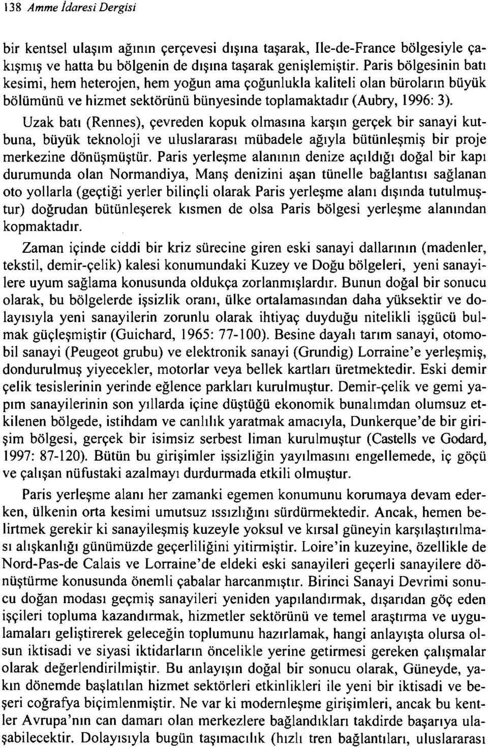 Uzak batı (Rennes), çevreden kopuk olmasına karşın gerçek bir sanayi kutbuna, büyük teknoloji ve uluslararası mübadele ağıyla bütünleşmiş bir proje merkezine dönüşmüştür.