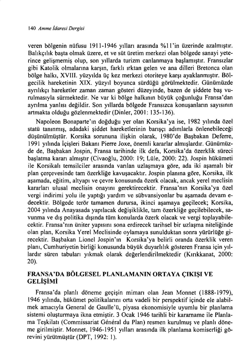 Fransızlar gibi Katolik olmalarına karşın, farklı ırktan gelen ve ana dilleri Bretonca olan bölge halkı, XVIII. yüzyılda üç kez merkezi otoriteye karşı ayaklanmıştır. Bölgecilik hareketinin XIX.