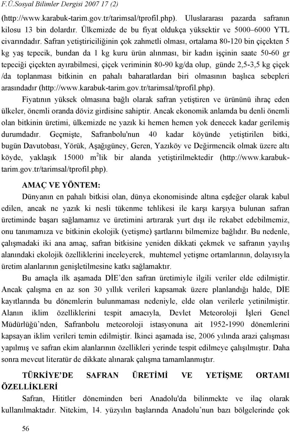 Safran yetiştiriciliğinin çok zahmetli olması, ortalama 80-120 bin çiçekten 5 kg yaş tepecik, bundan da 1 kg kuru ürün alınması, bir kadın işçinin saate 50-60 gr tepeciği çiçekten ayırabilmesi, çiçek