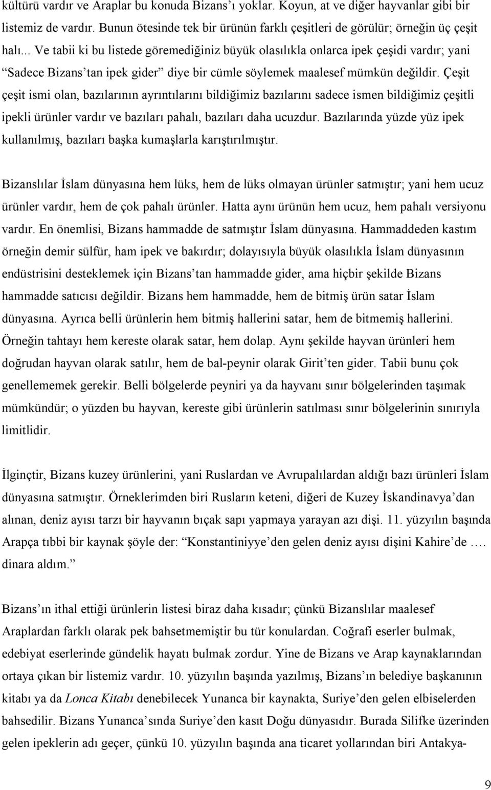 Çeşit çeşit ismi olan, bazılarının ayrıntılarını bildiğimiz bazılarını sadece ismen bildiğimiz çeşitli ipekli ürünler vardır ve bazıları pahalı, bazıları daha ucuzdur.