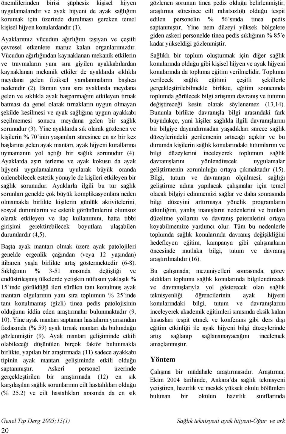 Vücudun ağırlığından kaynaklanan mekanik etkilerin ve travmaların yanı sıra giyilen ayakkabılardan kaynaklanan mekanik etkiler de ayaklarda sıklıkla meydana gelen fiziksel yaralanmaların başlıca