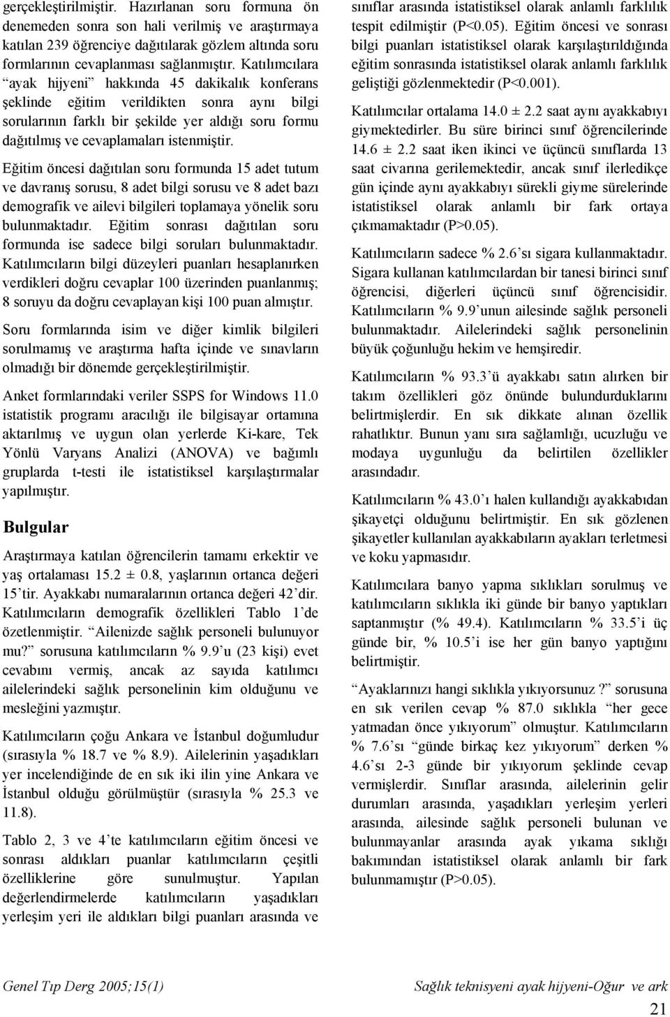 Eğitim öncesi dağıtılan soru formunda 15 adet tutum ve davranış sorusu, 8 adet bilgi sorusu ve 8 adet bazı demografik ve ailevi bilgileri toplamaya yönelik soru bulunmaktadır.