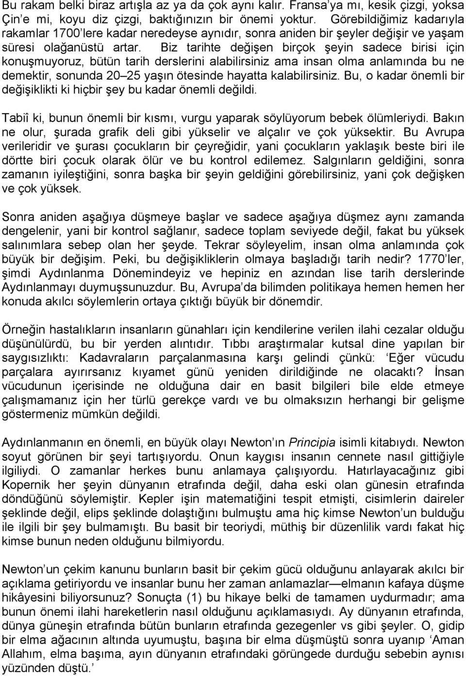 Biz tarihte değişen birçok şeyin sadece birisi için konuşmuyoruz, bütün tarih derslerini alabilirsiniz ama insan olma anlamında bu ne demektir, sonunda 20 25 yaşın ötesinde hayatta kalabilirsiniz.