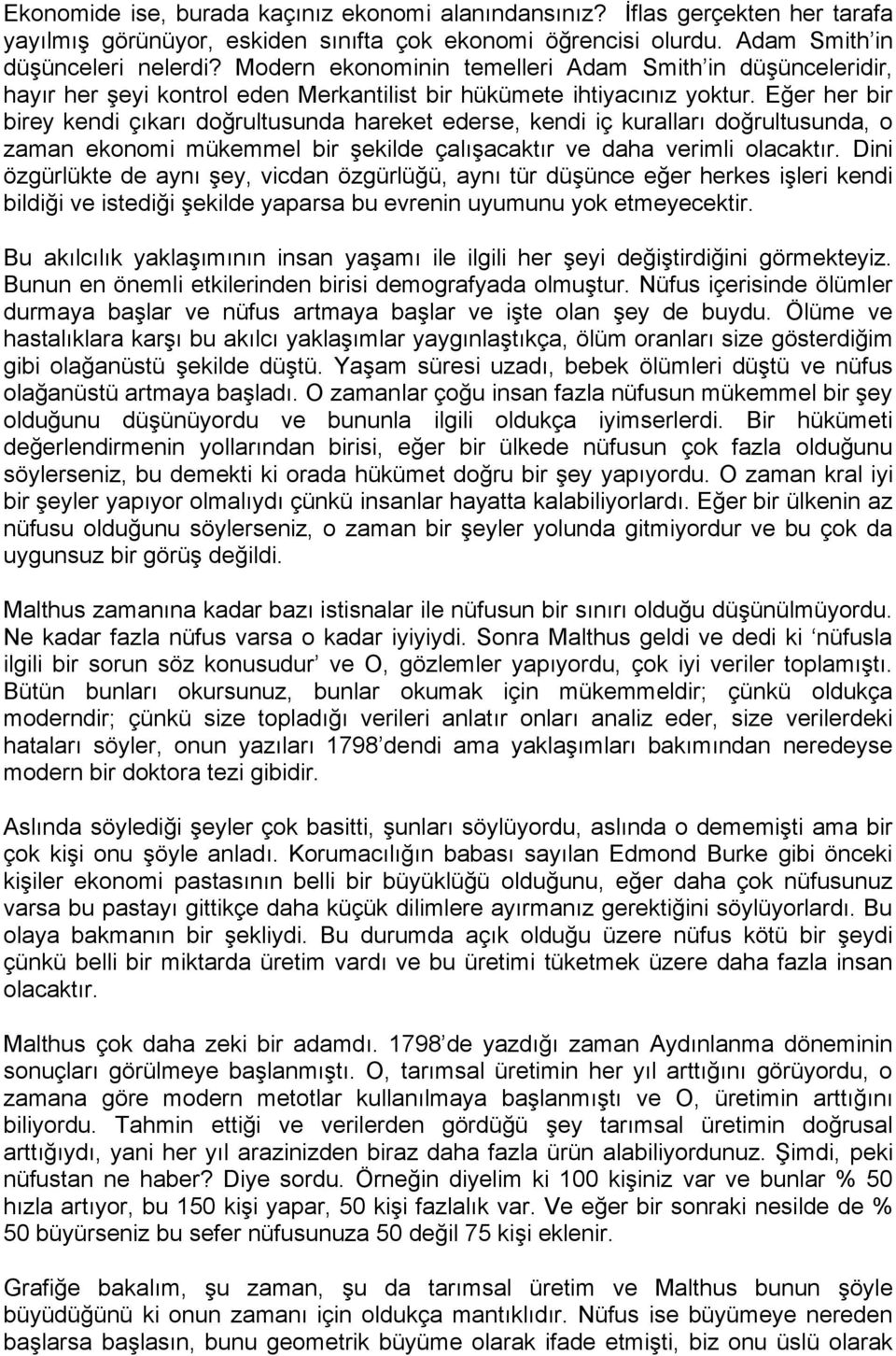 Eğer her bir birey kendi çıkarı doğrultusunda hareket ederse, kendi iç kuralları doğrultusunda, o zaman ekonomi mükemmel bir şekilde çalışacaktır ve daha verimli olacaktır.