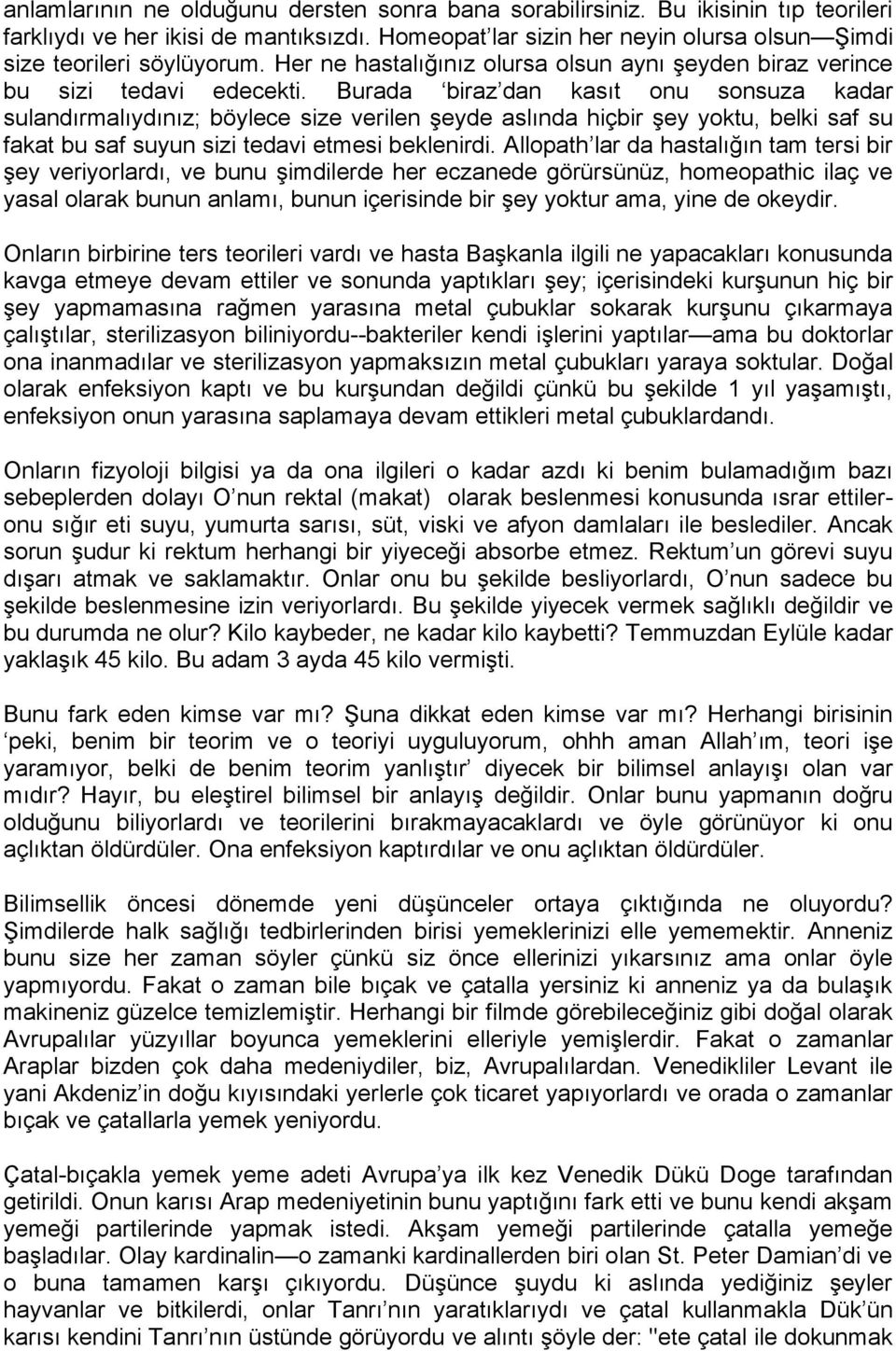 Burada biraz dan kasıt onu sonsuza kadar sulandırmalıydınız; böylece size verilen şeyde aslında hiçbir şey yoktu, belki saf su fakat bu saf suyun sizi tedavi etmesi beklenirdi.