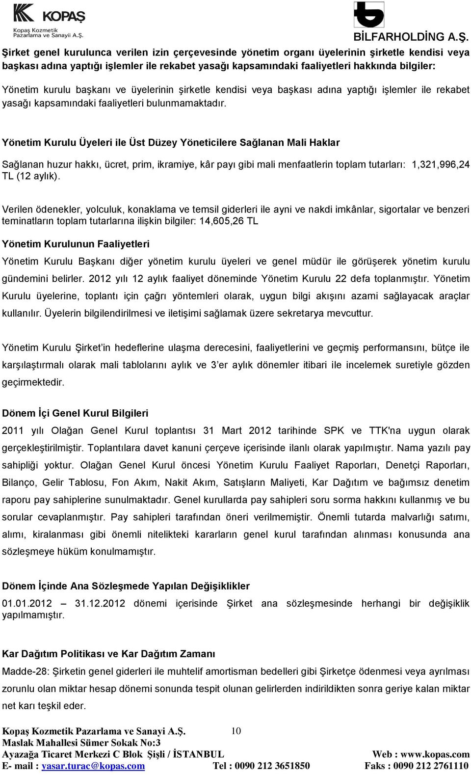 Yönetim Kurulu Üyeleri ile Üst Düzey Yöneticilere Sağlanan Mali Haklar Sağlanan huzur hakkı, ücret, prim, ikramiye, kâr payı gibi mali menfaatlerin toplam tutarları: 1,321,996,24 TL (12 aylık).