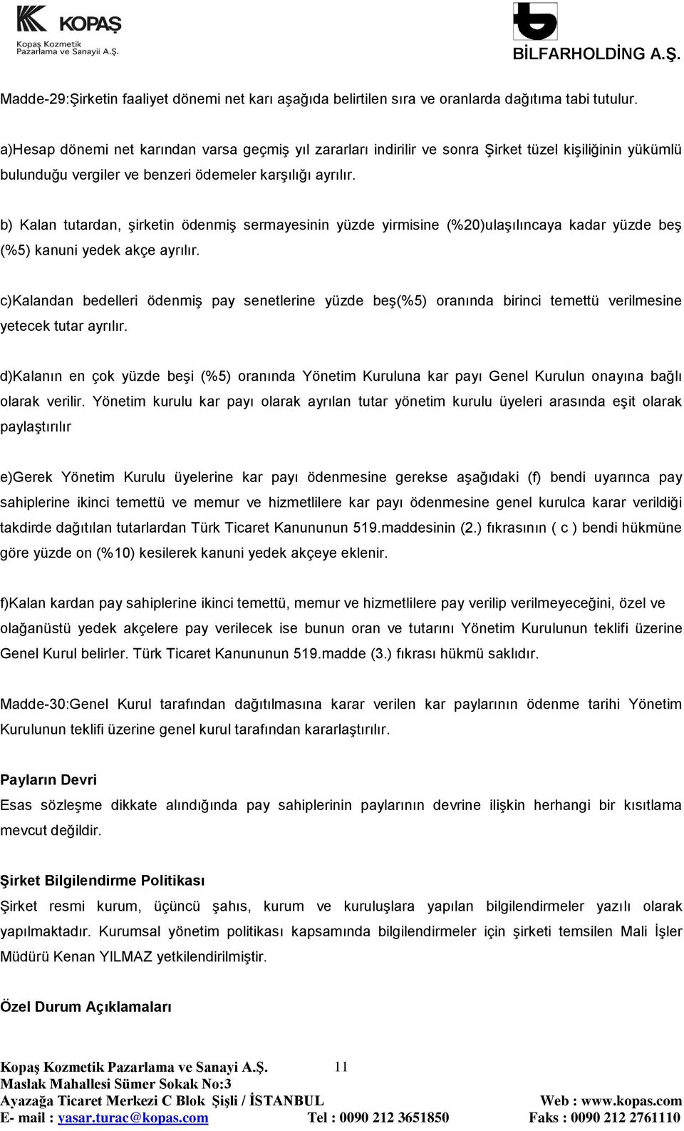 b) Kalan tutardan, Ģirketin ödenmiģ sermayesinin yüzde yirmisine (%20)ulaĢılıncaya kadar yüzde beģ (%5) kanuni yedek akçe ayrılır.