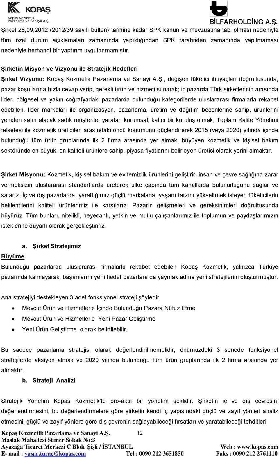 , değiģen tüketici ihtiyaçları doğrultusunda, pazar koģullarına hızla cevap verip, gerekli ürün ve hizmeti sunarak; iç pazarda Türk Ģirketlerinin arasında lider, bölgesel ve yakın coğrafyadaki