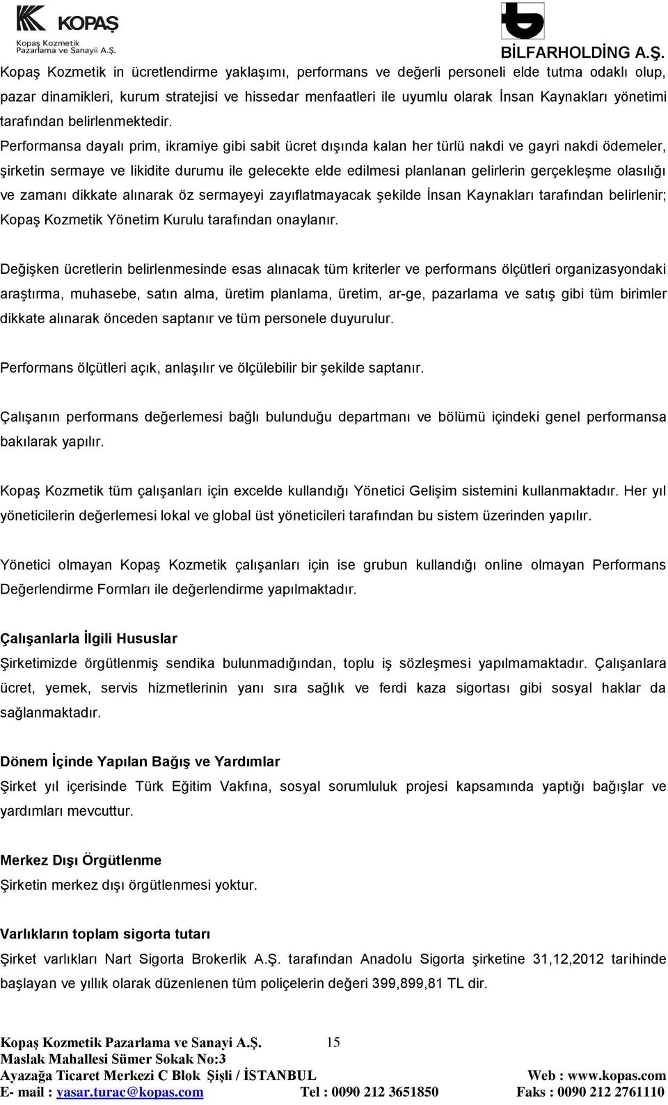 Performansa dayalı prim, ikramiye gibi sabit ücret dıģında kalan her türlü nakdi ve gayri nakdi ödemeler, Ģirketin sermaye ve likidite durumu ile gelecekte elde edilmesi planlanan gelirlerin