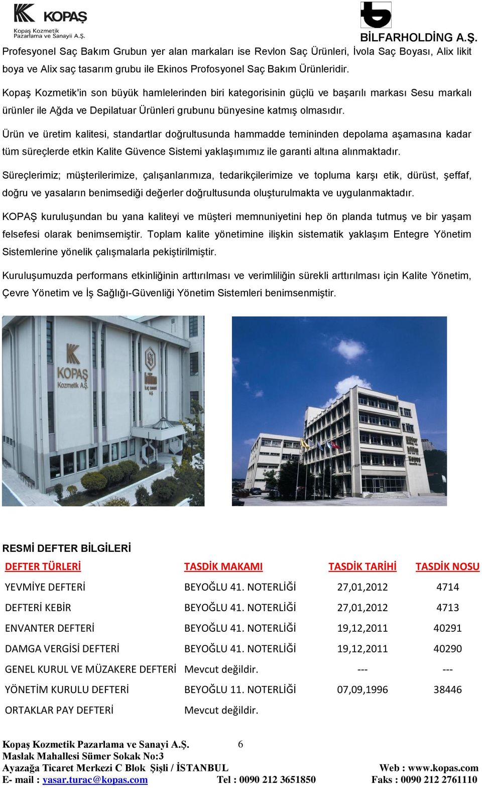 Ürün ve üretim kalitesi, standartlar doğrultusunda hammadde temininden depolama aģamasına kadar tüm süreçlerde etkin Kalite Güvence Sistemi yaklaģımımız ile garanti altına alınmaktadır.