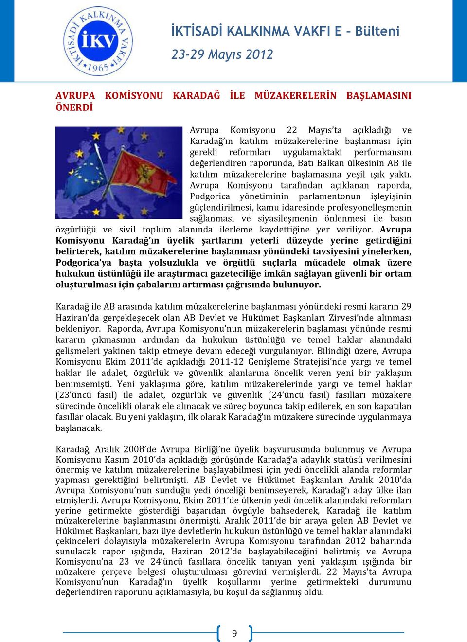 Avrupa Komisyonu tarafından açıklanan raporda, Podgorica yönetiminin parlamentonun işleyişinin güçlendirilmesi, kamu idaresinde profesyonelleşmenin sağlanması ve siyasileşmenin önlenmesi ile basın