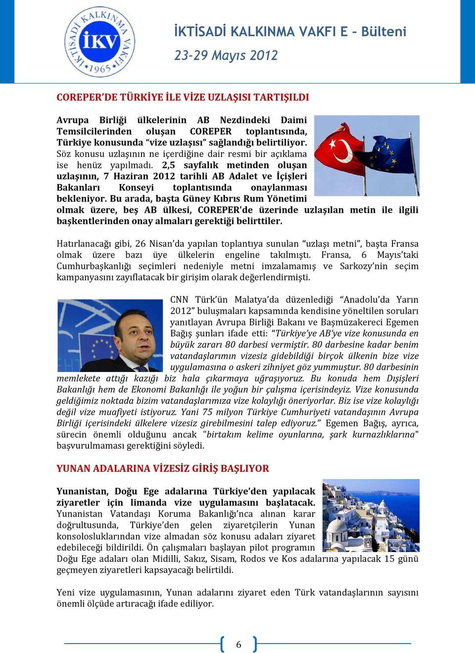 2,5 sayfalık metinden oluşan uzlaşının, 7 Haziran 2012 tarihli AB Adalet ve İçişleri Bakanları Konseyi toplantısında onaylanması bekleniyor.