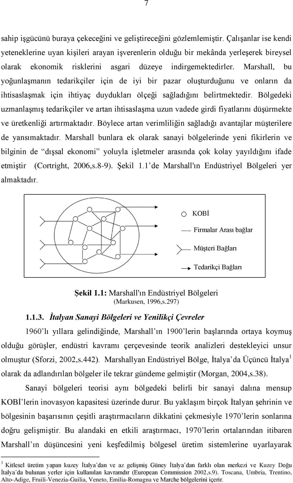 Marshall, bu yoğunlaģmanın tedarikçiler için de iyi bir pazar oluģturduğunu ve onların da ihtisaslaģmak için ihtiyaç duydukları ölçeği sağladığını belirtmektedir.