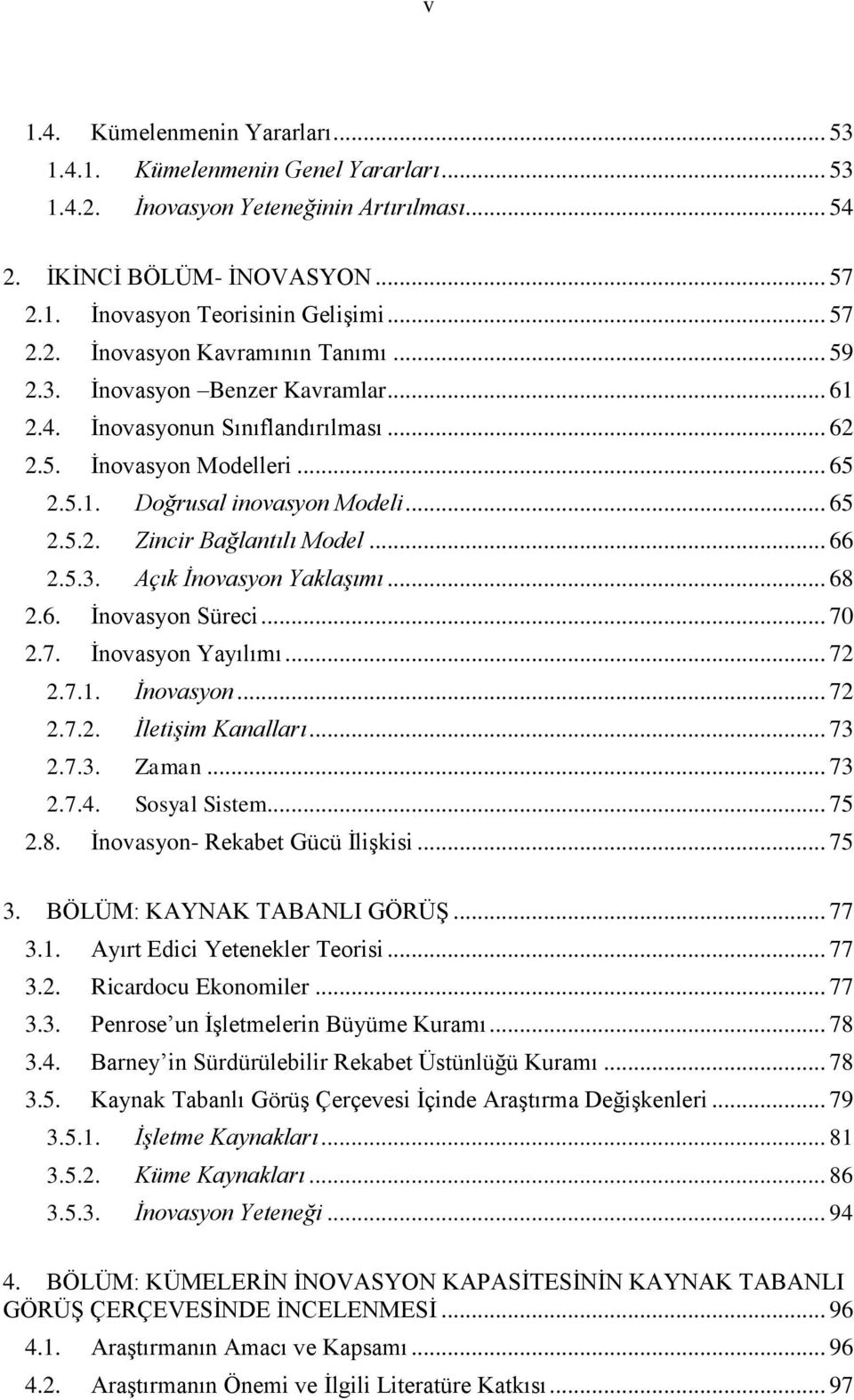 .. 68 2.6. Ġnovasyon Süreci... 70 2.7. Ġnovasyon Yayılımı... 72 2.7.1. İnovasyon... 72 2.7.2. İletişim Kanalları... 73 2.7.3. Zaman... 73 2.7.4. Sosyal Sistem... 75 2.8. Ġnovasyon- Rekabet Gücü ĠliĢkisi.