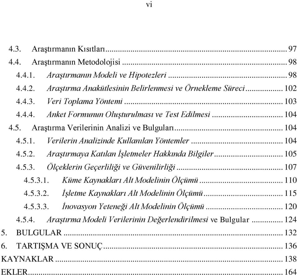 Araştırmaya Katılan İşletmeler Hakkında Bilgiler... 105 4.5.3. Ölçeklerin Geçerliliği ve Güvenilirliği... 107 4.5.3.1. Küme Kaynakları Alt Modelinin Ölçümü... 110 4.5.3.2.