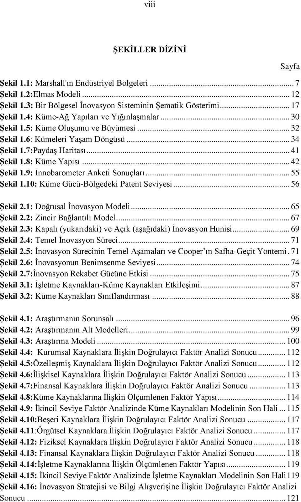 9: Innobarometer Anketi Sonuçları... 55 ġekil 1.10: Küme Gücü-Bölgedeki Patent Seviyesi... 56 ġekil 2.1: Doğrusal Ġnovasyon Modeli... 65 ġekil 2.2: Zincir Bağlantılı Model... 67 ġekil 2.