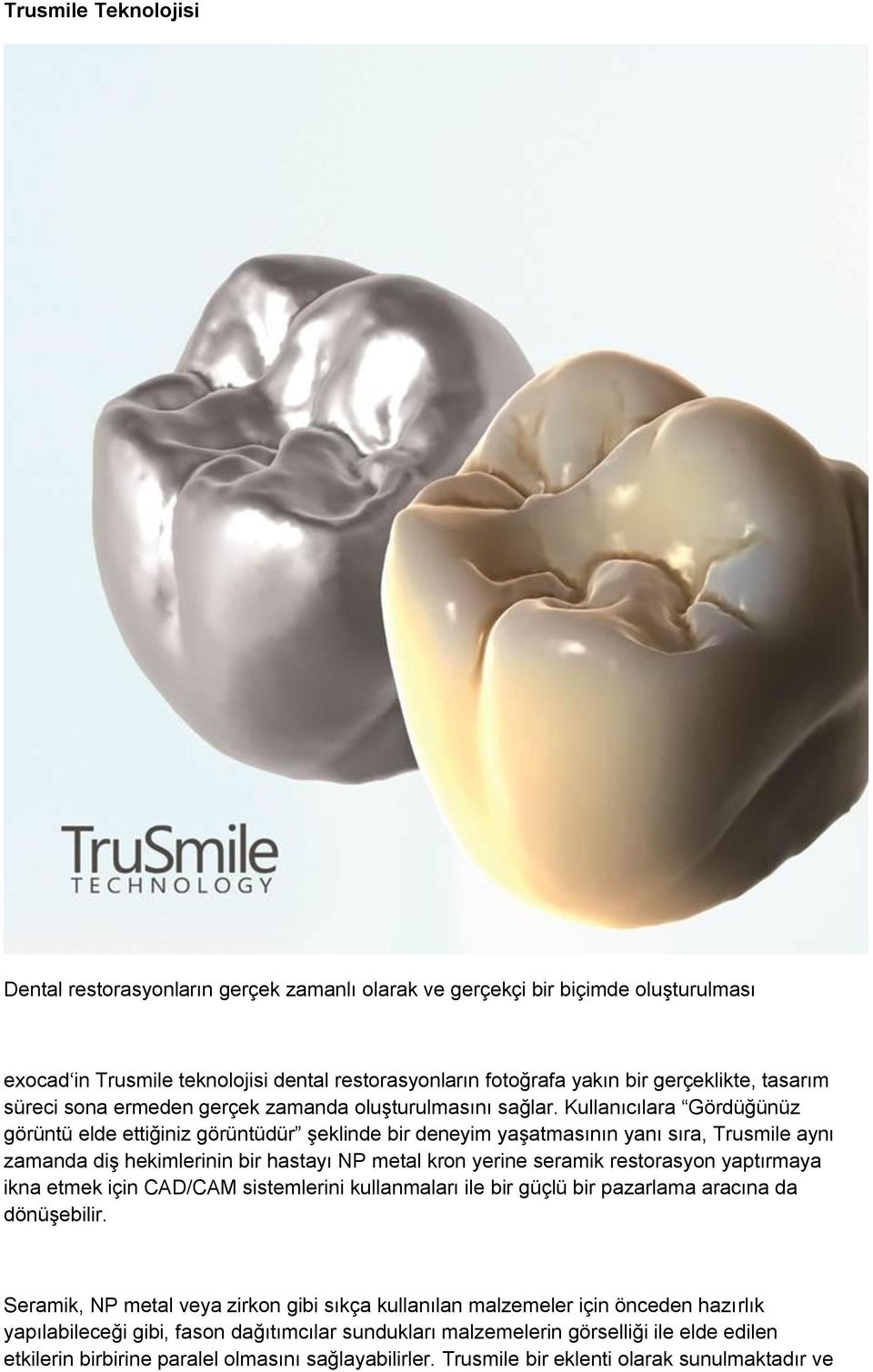 Kullanıcılara Gördüğünüz görüntü elde ettiğiniz görüntüdür şeklinde bir deneyim yaşatmasının yanı sıra, Trusmile aynı zamanda diş hekimlerinin bir hastayı NP metal kron yerine seramik restorasyon