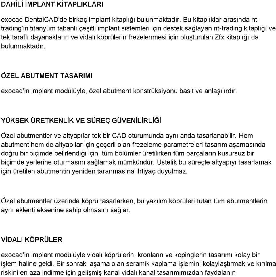 oluşturulan Zfx kitaplığı da bulunmaktadır. ÖZEL ABUTMENT TASARIMI exocad in implant modülüyle, özel abutment konstrüksiyonu basit ve anlaşılırdır.