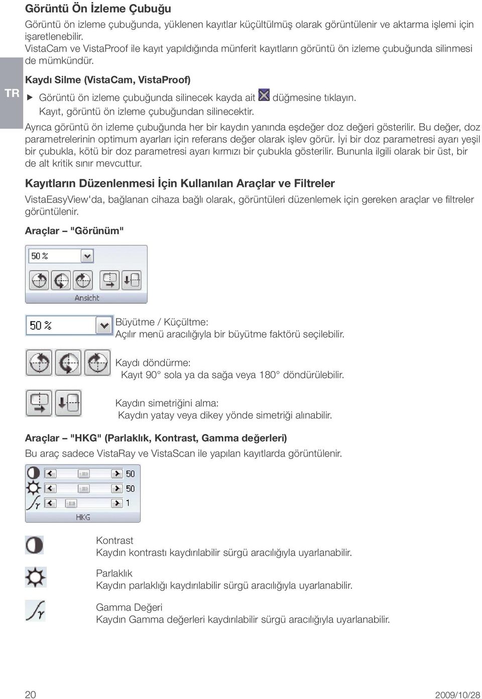 Kaydı Silme (VistaCam, VistaProof) Görüntü ön izleme çubuğunda silinecek kayda ait Kayıt, görüntü ön izleme çubuğundan silinecektir. düğmesine tıklayın.