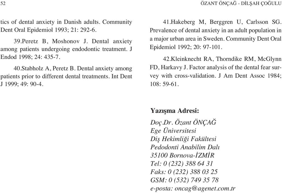 Int Dent J 1999; 49: 90-4. 41.Hakeberg M, Berggren U, Carlsson SG. Prevalence of dental anxiety in an adult population in a major urban area in Sweden. Community Dent Oral Epidemiol 1992; 20: 97-101.