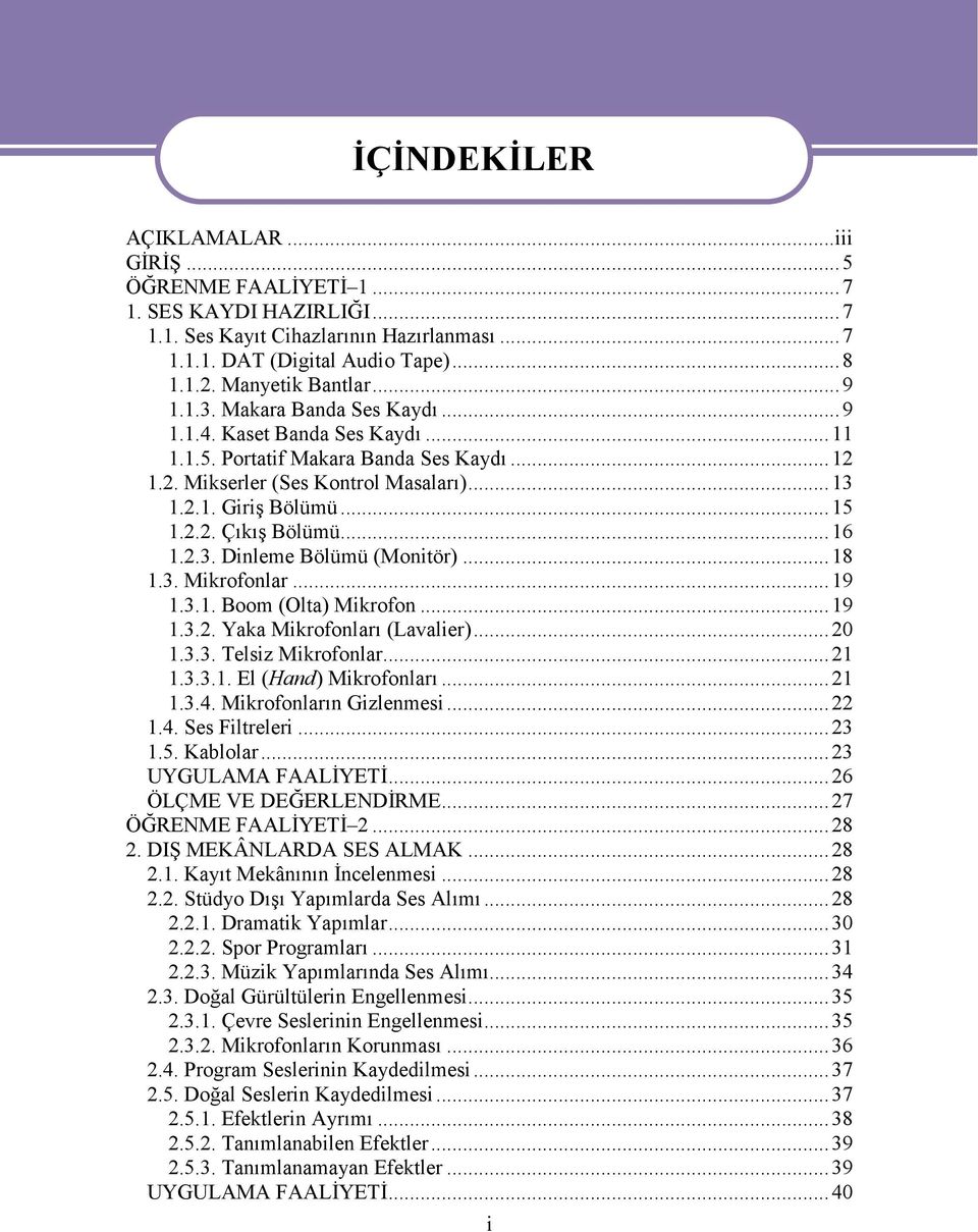 ..16 1.2.3. Dinleme Bölümü (Monitör)...18 1.3. Mikrofonlar...19 1.3.1. Boom (Olta) Mikrofon...19 1.3.2. Yaka Mikrofonları (Lavalier)...20 1.3.3. Telsiz Mikrofonlar...21 1.3.3.1. El (Hand) Mikrofonları.