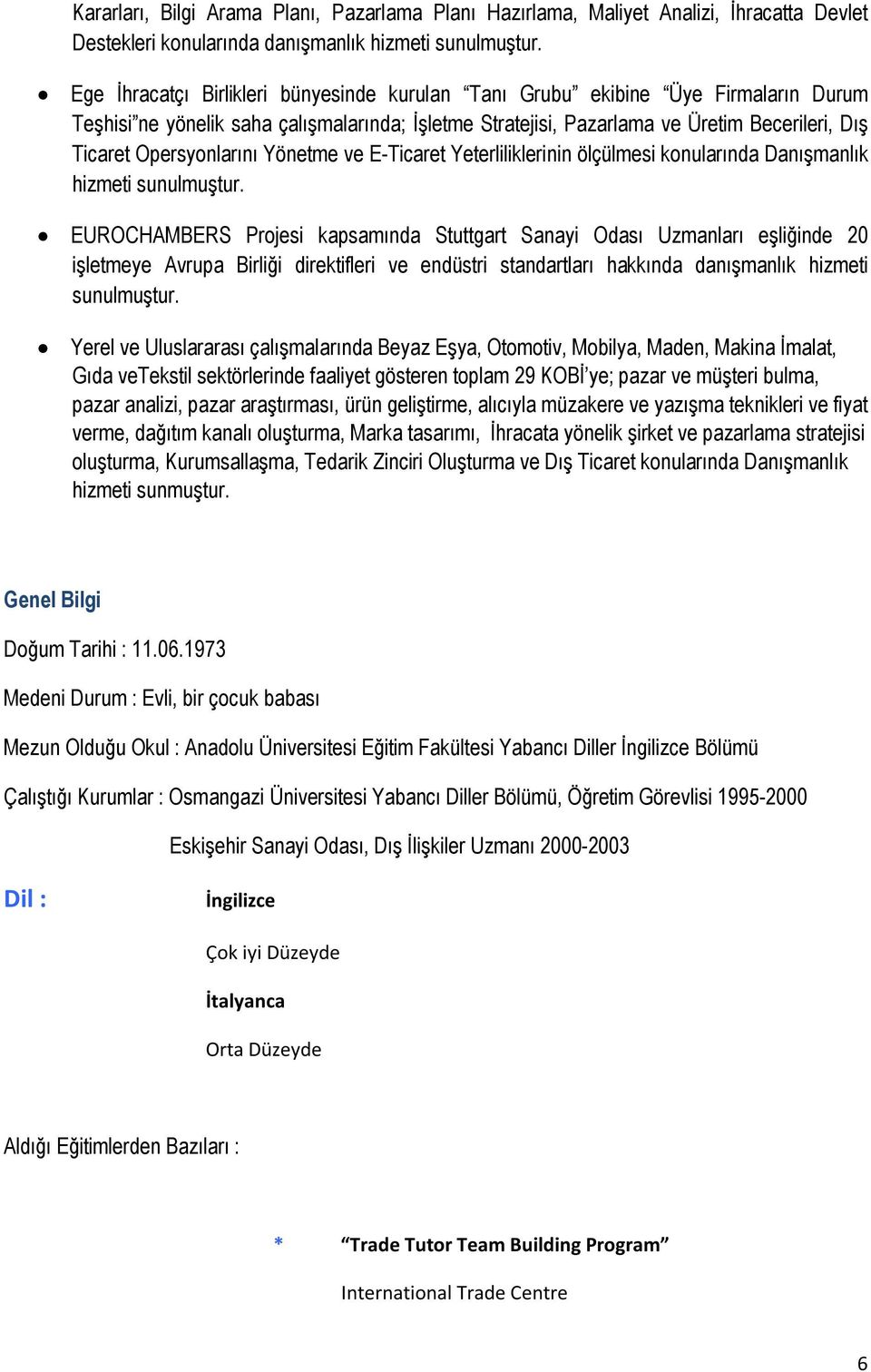 Opersyonlarını Yönetme ve E-Ticaret Yeterliliklerinin ölçülmesi konularında Danışmanlık hizmeti sunulmuştur.