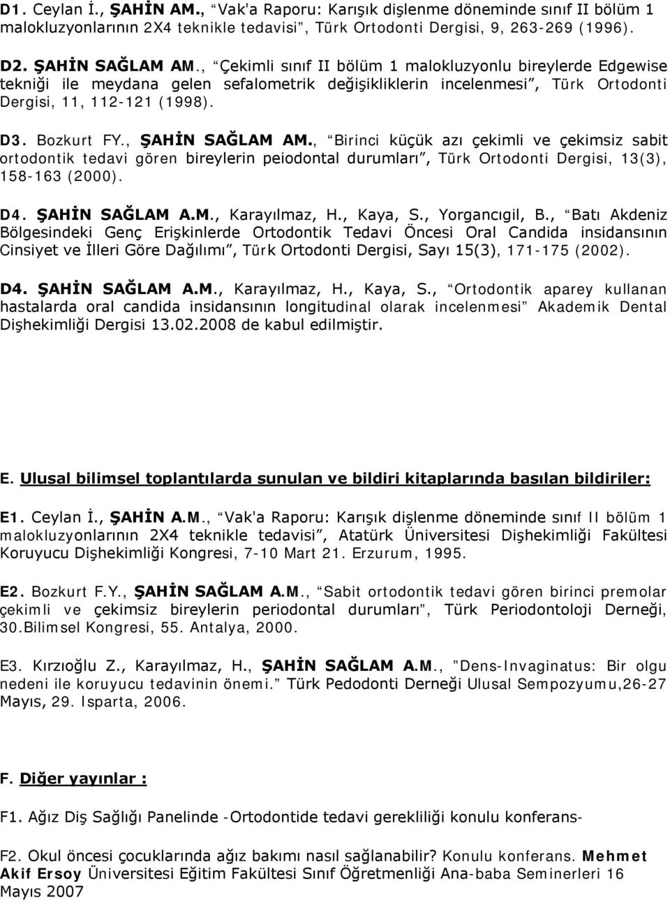 , ŞAHİN SAĞLAM AM., Birinci küçük azı çekimli ve çekimsiz sabit ortodontik tedavi gören bireylerin peiodontal durumları, Türk Ortodonti Dergisi, 13(3), 158-163 (2000). D4. ŞAHİN SAĞLAM A.M., Karayılmaz, H.