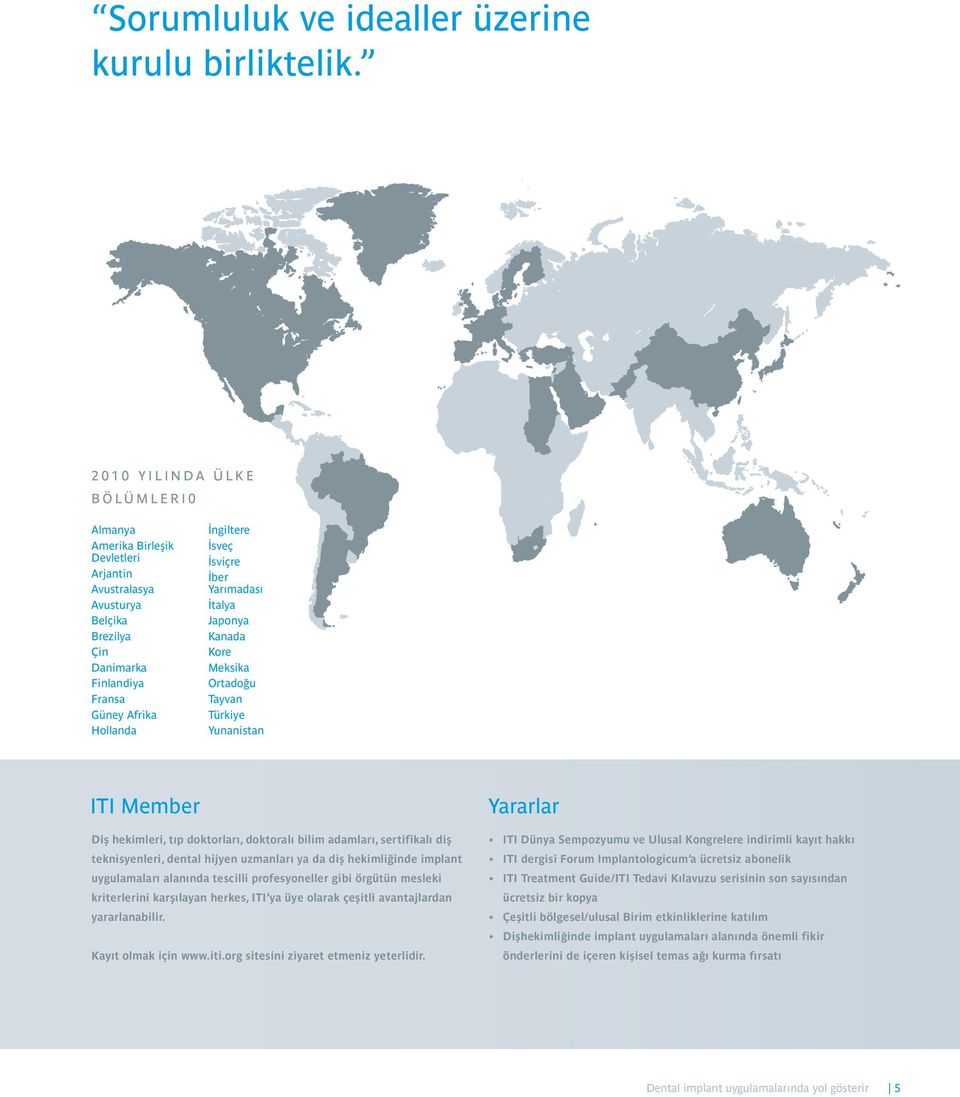 İsveç İsviçre İber Yarımadası İtalya Japonya Kanada Kore Meksika Ortadoğu Tayvan Türkiye Yunanistan ITI Member Diş hekimleri, tıp doktorları, doktoralı bilim adamları, sertifikalı diş teknisyenleri,