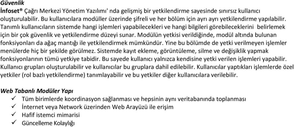 Tanımlı kullanıcıların sistemde hangi işlemleri yapabilecekleri ve hangi bilgileri görebileceklerini belirlemek için bir çok güvenlik ve yetkilendirme düzeyi sunar.