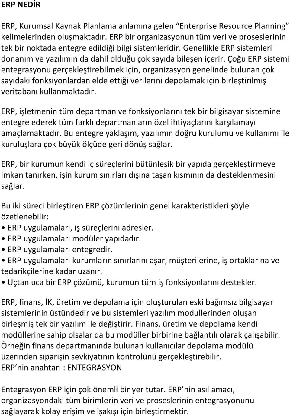 Çoğu ERP sistemi entegrasyonu gerçekleştirebilmek için, organizasyon genelinde bulunan çok sayıdaki fonksiyonlardan elde ettiği verilerini depolamak için birleştirilmiş veritabanı kullanmaktadır.