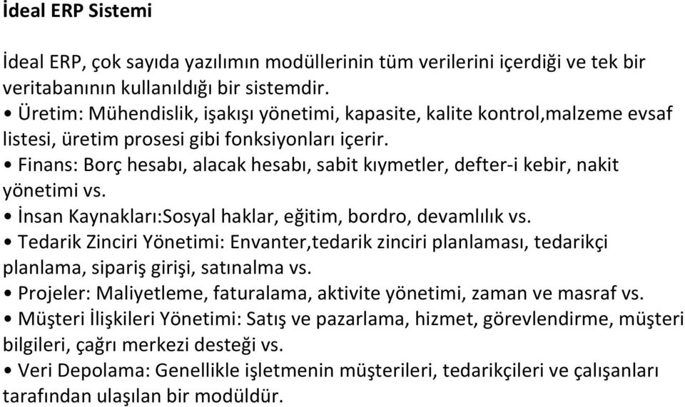 Finans: Borç hesabı, alacak hesabı, sabit kıymetler, defter-i kebir, nakit yönetimi vs. İnsan Kaynakları:Sosyal haklar, eğitim, bordro, devamlılık vs.