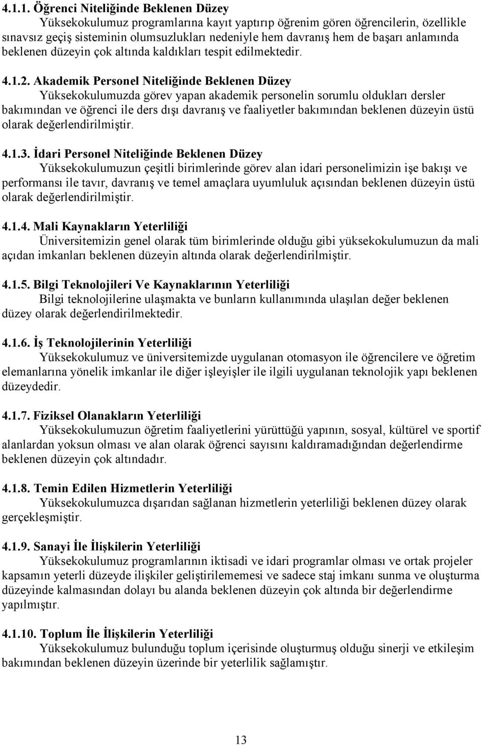 Akademik Personel Niteliğinde Beklenen Düzey Yüksekokulumuzda görev yapan akademik personelin sorumlu oldukları dersler bakımından ve öğrenci ile ders dışı davranış ve faaliyetler bakımından beklenen