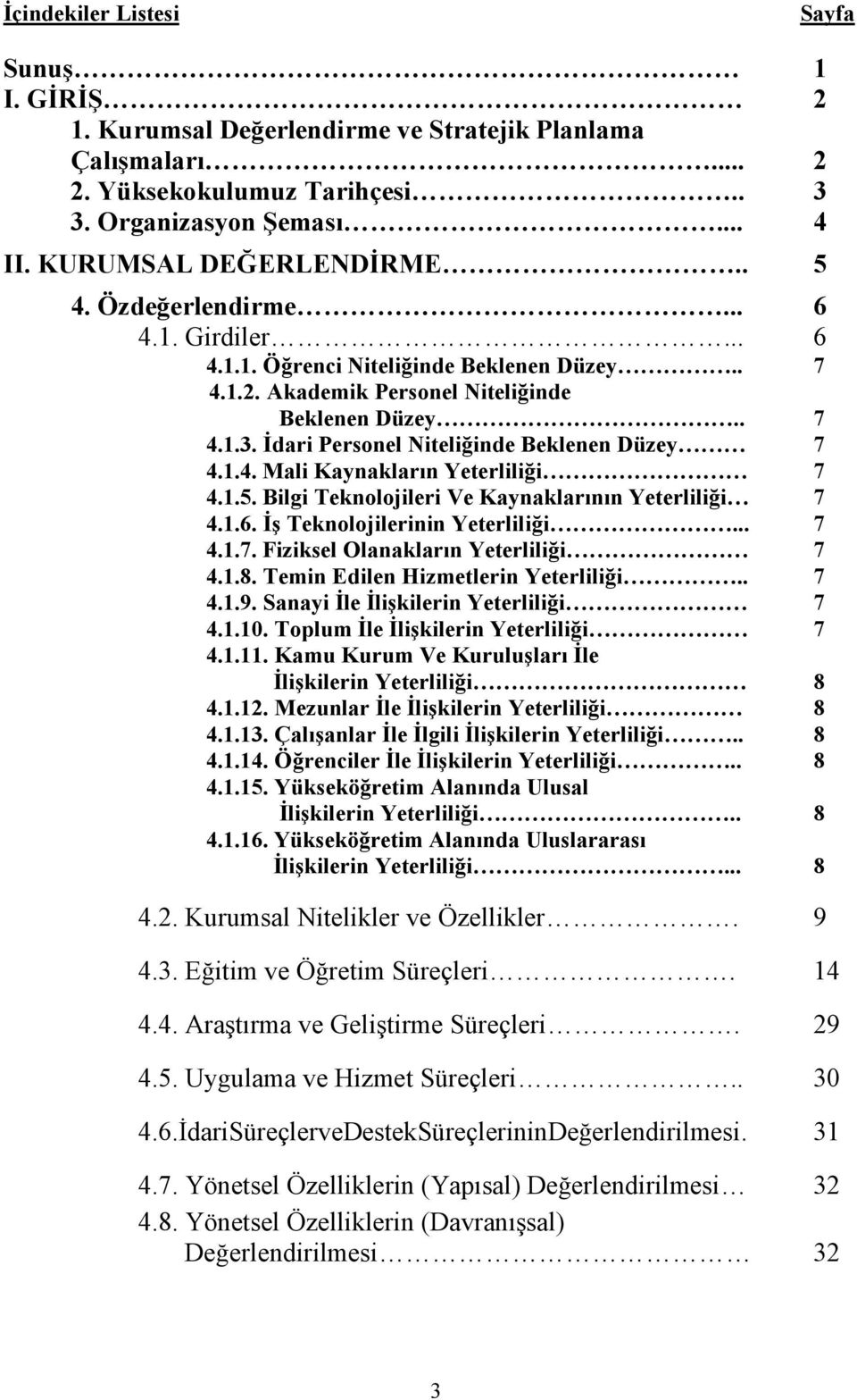 Đdari Personel Niteliğinde Beklenen Düzey 7 4.1.4. Mali Kaynakların Yeterliliği 7 4.1.5. Bilgi Teknolojileri Ve Kaynaklarının Yeterliliği 7 4.1.6. Đş Teknolojilerinin Yeterliliği... 7 4.1.7. Fiziksel Olanakların Yeterliliği 7 4.