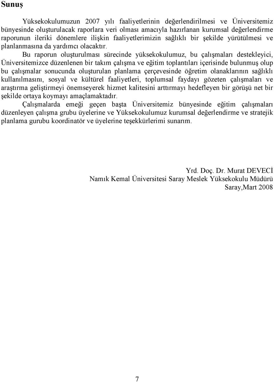 Bu raporun oluşturulması sürecinde yüksekokulumuz, bu çalışmaları destekleyici, Üniversitemizce düzenlenen bir takım çalışma ve eğitim toplantıları içerisinde bulunmuş olup bu çalışmalar sonucunda