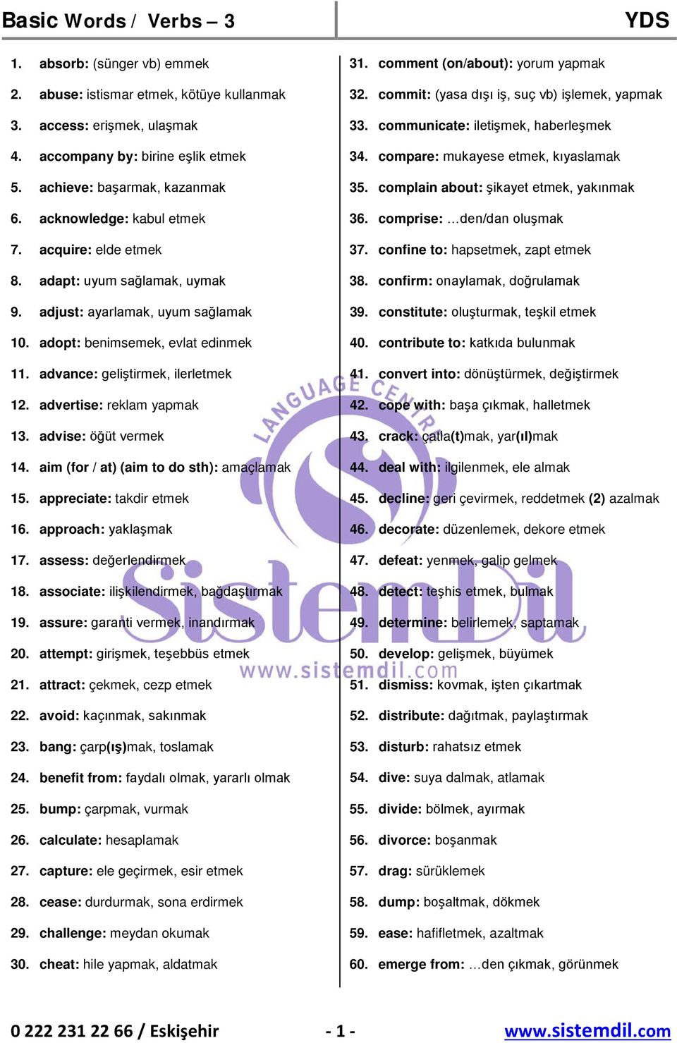 advise: öğüt vermek 14. aim (for / at) (aim to do sth): amaçlamak 15. appreciate: takdir etmek 16. approach: yaklaşmak 17. assess: değerlendirmek 18. associate: ilişkilendirmek, bağdaştırmak 19.