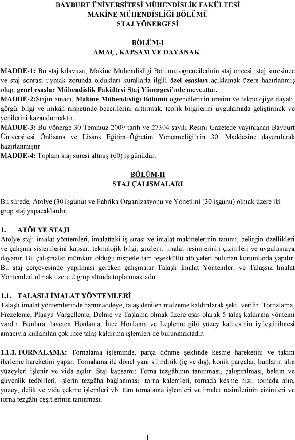 MADDE-2:Stajın amacı, Makine Mühendisliği Bölümü öğrencilerinin üretim ve teknolojiye dayalı, görgü, bilgi ve imkân nispetinde becerilerini arttırmak, teorik bilgilerini uygulamada geliştirmek ve