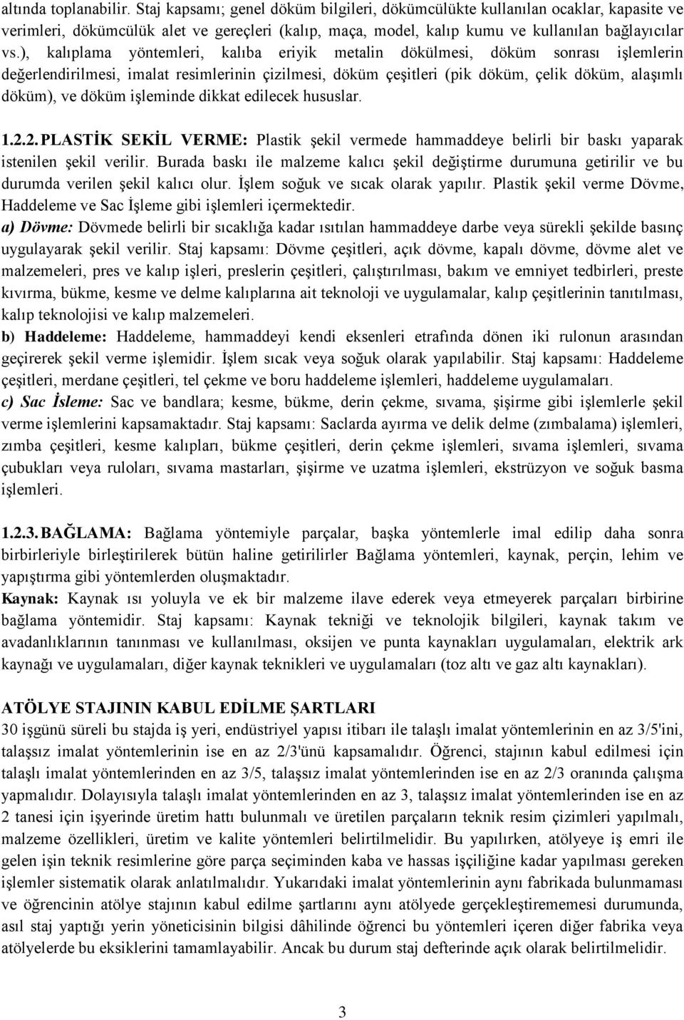 ), kalıplama yöntemleri, kalıba eriyik metalin dökülmesi, döküm sonrası işlemlerin değerlendirilmesi, imalat resimlerinin çizilmesi, döküm çeşitleri (pik döküm, çelik döküm, alaşımlı döküm), ve döküm