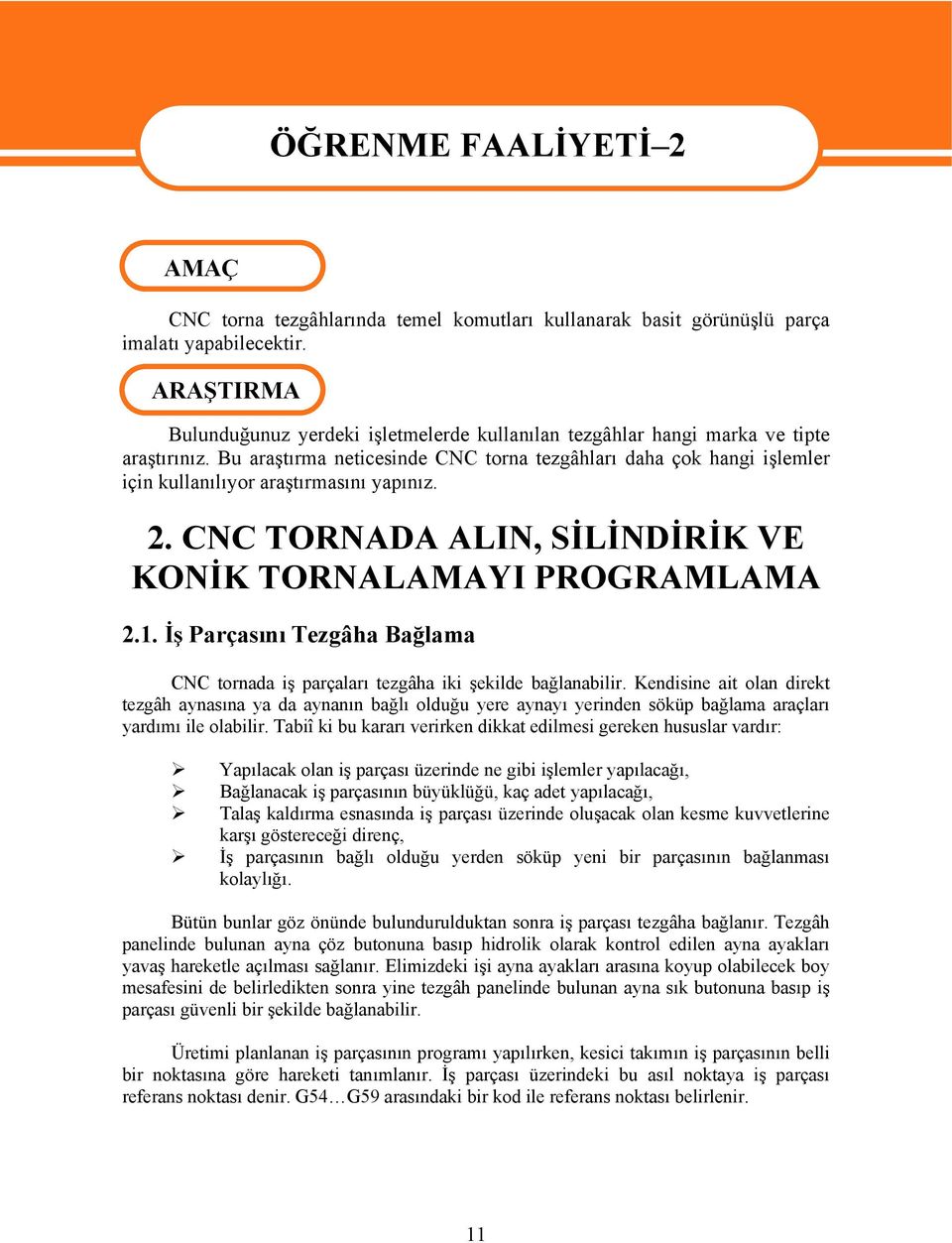 Bu araştırma neticesinde CNC torna tezgâhları daha çok hangi işlemler için kullanılıyor araştırmasını yapınız. 2. CNC TORNADA ALIN, SİLİNDİRİK VE KONİK TORNALAMAYI PROGRAMLAMA 2.1.