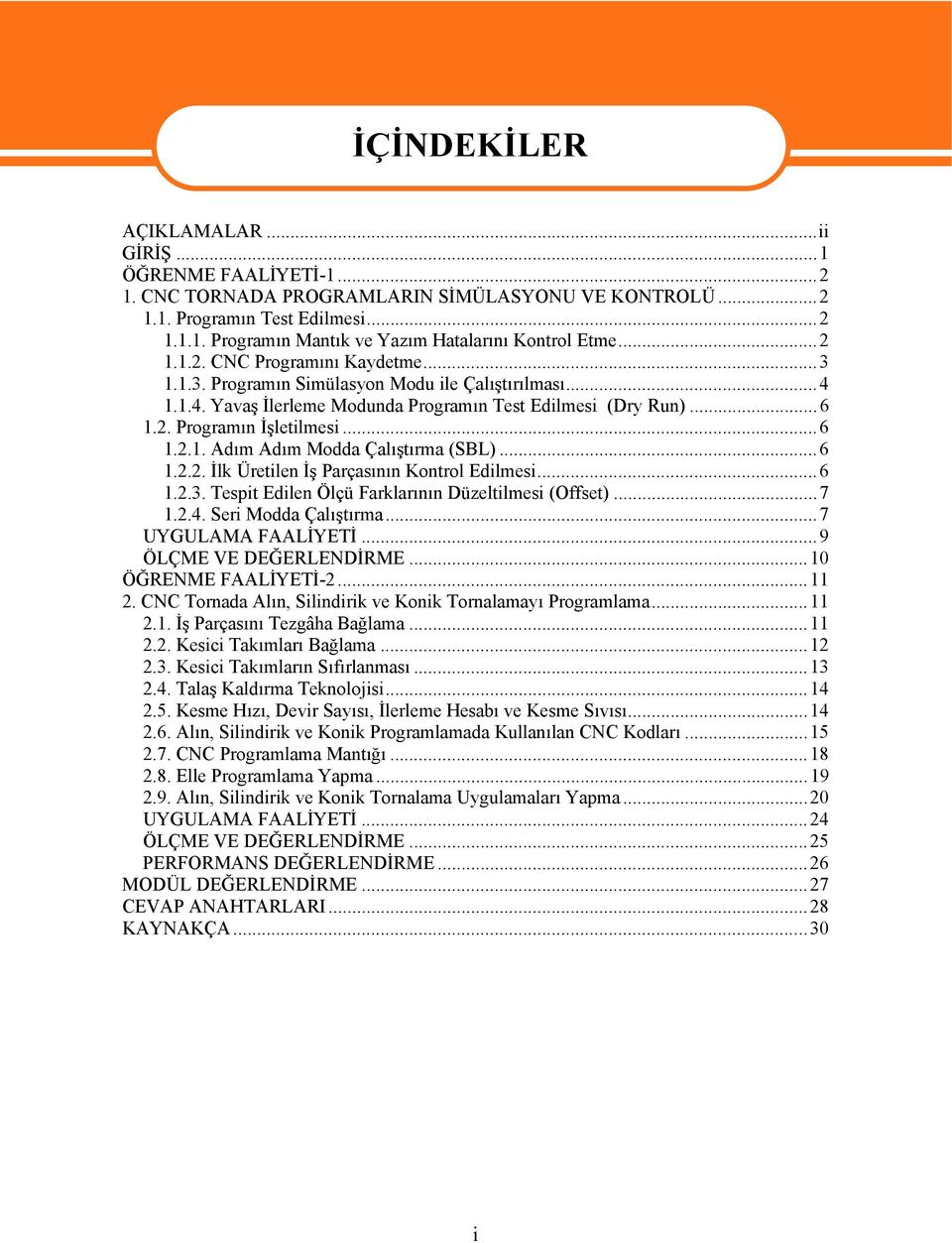 ..6 1.2.2. İlk Üretilen İş Parçasının Kontrol Edilmesi...6 1.2.3. Tespit Edilen Ölçü Farklarının Düzeltilmesi (Offset)...7 1.2.4. Seri Modda Çalıştırma...7 UYGULAMA FAALİYETİ...9 ÖLÇME VE DEĞERLENDİRME.