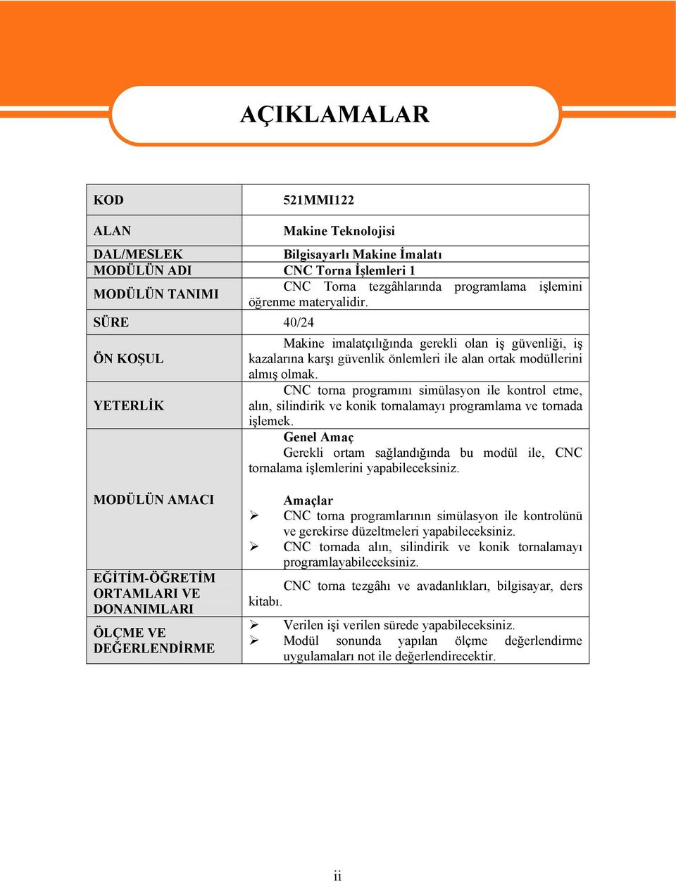 CNC torna programını simülasyon ile kontrol etme, alın, silindirik ve konik tornalamayı programlama ve tornada işlemek.