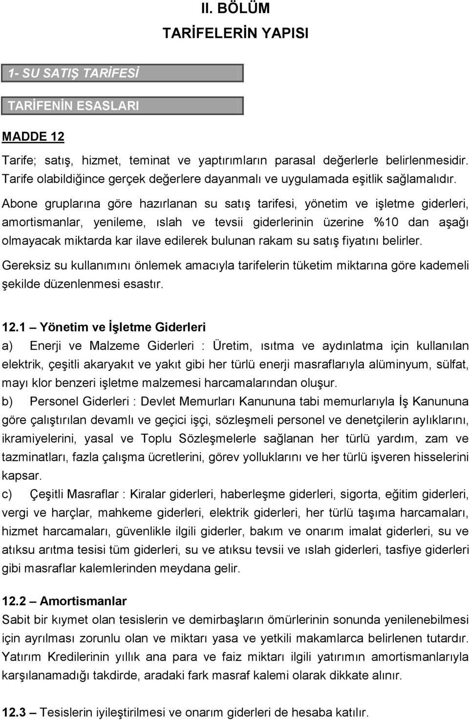 Abone gruplarına göre hazırlanan su satış tarifesi, yönetim ve işletme giderleri, amortismanlar, yenileme, ıslah ve tevsii giderlerinin üzerine %10 dan aşağı olmayacak miktarda kar ilave edilerek