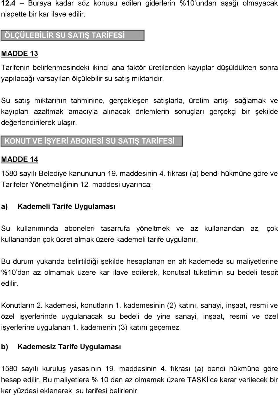 Su satış miktarının tahminine, gerçekleşen satışlarla, üretim artışı sağlamak ve kayıpları azaltmak amacıyla alınacak önlemlerin sonuçları gerçekçi bir şekilde değerlendirilerek ulaşır.