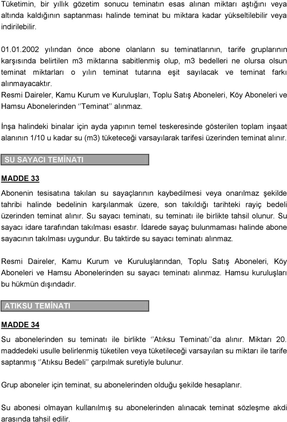 tutarına eşit sayılacak ve teminat farkı alınmayacaktır. Resmi Daireler, Kamu Kurum ve Kuruluşları, Toplu Satış Aboneleri, Köy Aboneleri ve Hamsu Abonelerinden Teminat alınmaz.