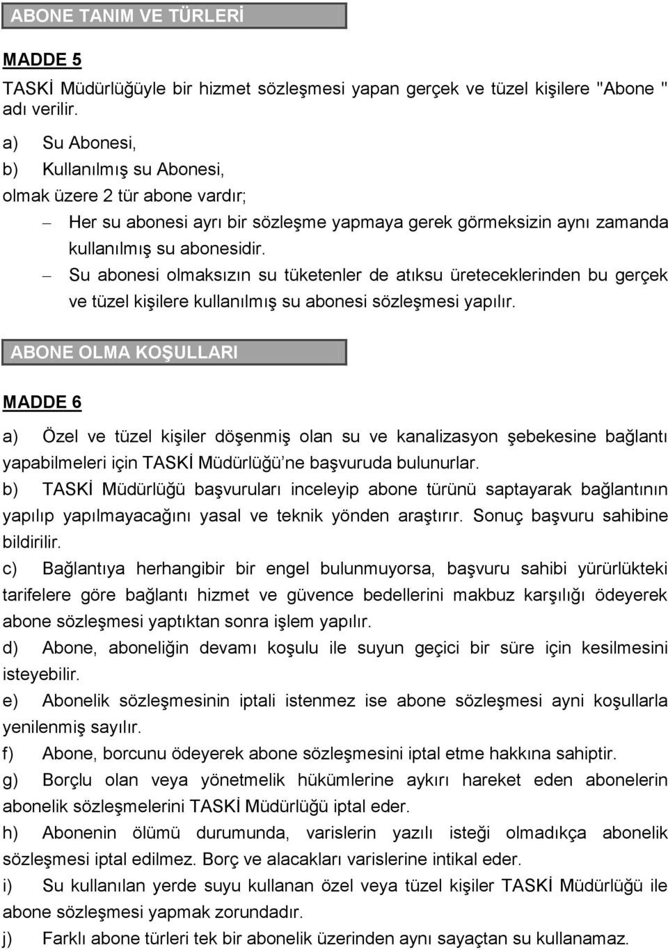 Su abonesi olmaksızın su tüketenler de atıksu üreteceklerinden bu gerçek ve tüzel kişilere kullanılmış su abonesi sözleşmesi yapılır.